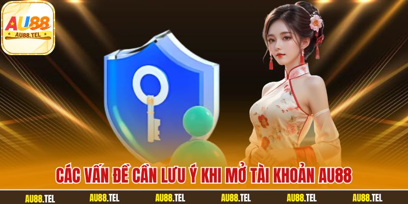 Các vấn đề cần lưu ý khi mở tài khoản AU88
