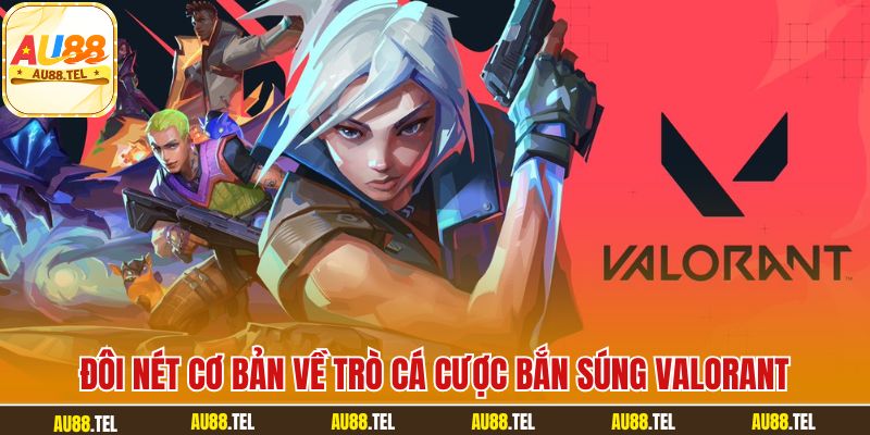 Đôi nét cơ bản về trò cá cược bắn súng Valorant