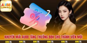 Khuyến mãi AU88 tặng thưởng 88K cho thành viên mới