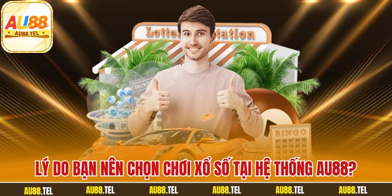Lý do bạn nên chọn chơi Xổ số tại hệ thống AU88?