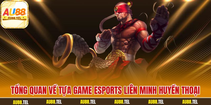 Tổng quan về tựa game Esports Liên Minh Huyền Thoại