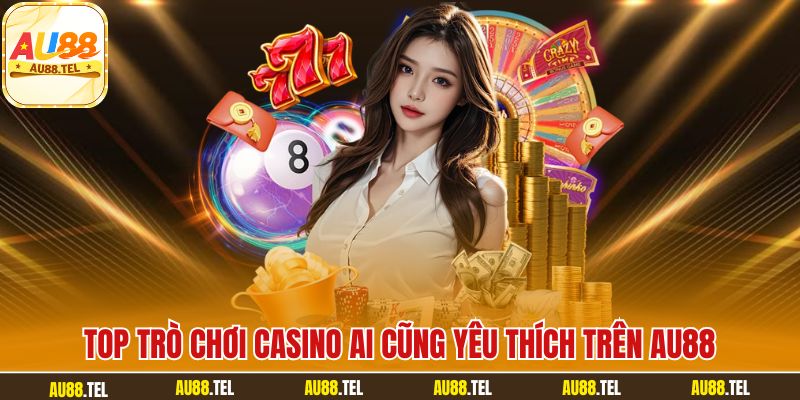 Top trò chơi casino ai cũng yêu thích trên AU88