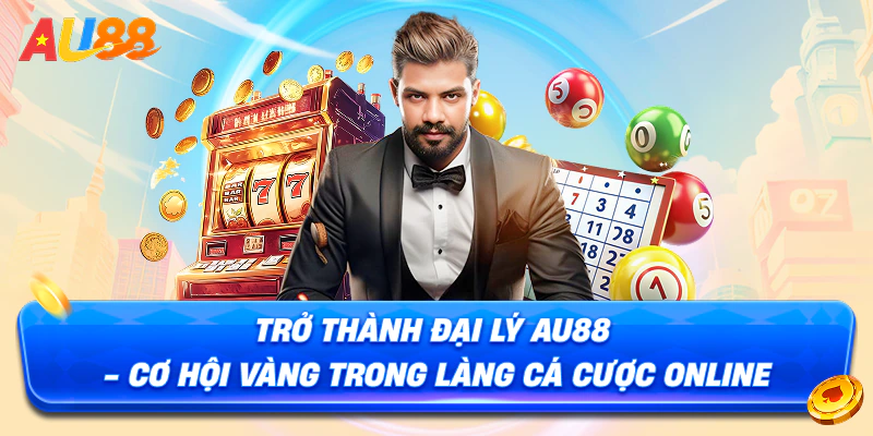 Lợi Ích Khi Trở Thành Đại Lý AU88
